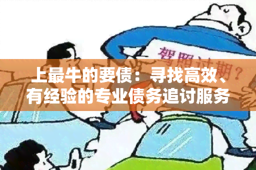 上最牛的要债：寻找高效、有经验的专业债务追讨服务！