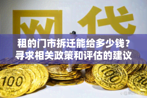 租的门市拆迁能给多少钱？寻求相关政策和评估的建议