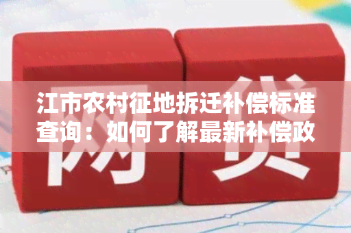 江市农村征地拆迁补偿标准查询：如何了解最新补偿政策？