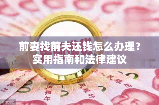 前妻找前夫还钱怎么办理？实用指南和法律建议