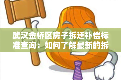 武汉金桥区房子拆迁补偿标准查询：如何了解最新的拆迁补偿政策？