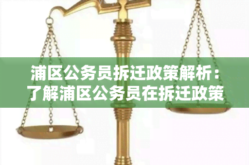 浦区公务员拆迁政策解析：了解浦区公务员在拆迁政策中的权益保障