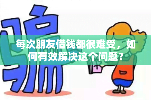 每次朋友借钱都很难受，如何有效解决这个问题？