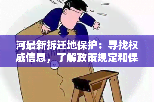 河最新拆迁地保护：寻找权威信息，了解政策规定和保护措的详细情况