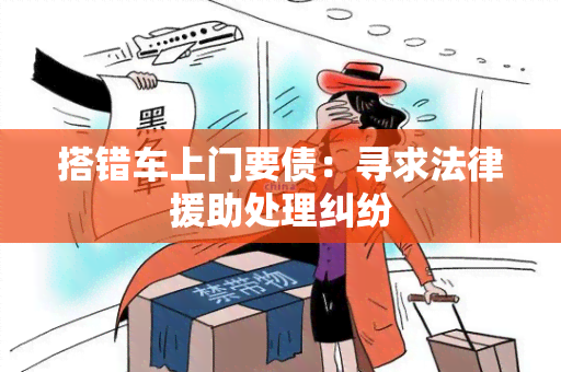 搭错车上门要债：寻求法律援助处理纠纷