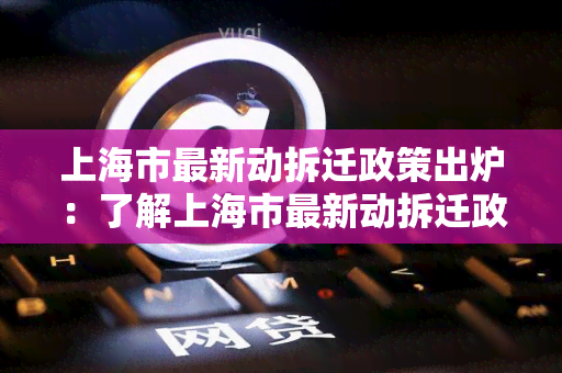 上海市最新动拆迁政策出炉：了解上海市最新动拆迁政策及影响