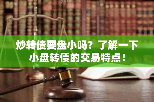 炒转债要盘小吗？了解一下小盘转债的交易特点！