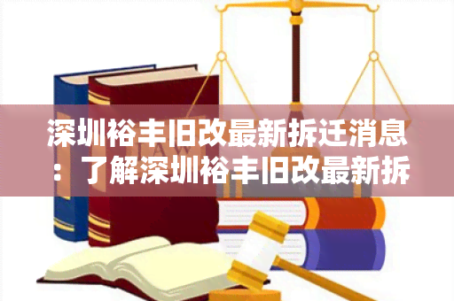 深圳裕丰旧改最新拆迁消息：了解深圳裕丰旧改最新拆迁消息，寻求相关政策和目进展的用户需求。