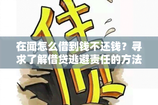 在闻怎么借到钱不还钱？寻求了解借贷逃避责任的方法