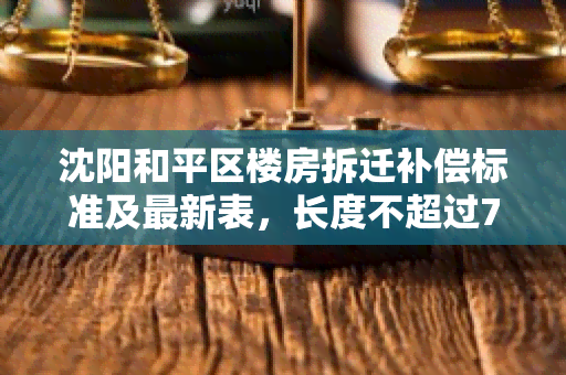 沈阳和平区楼房拆迁补偿标准及最新表，长度不超过70字