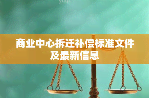 商业中心拆迁补偿标准文件及最新信息