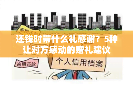 还钱时带什么礼感谢？5种让对方感动的赠礼建议