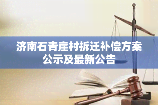 济南石青崖村拆迁补偿方案公示及最新公告