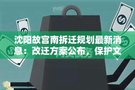 沈阳故宫南拆迁规划最新消息：改迁方案公布，保护文物与城市发展并重！