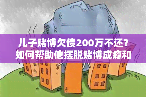 儿子博欠债200万不还？如何帮助他摆脱博成瘾和债务危机？