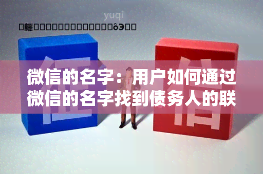 微信的名字：用户如何通过微信的名字找到债务人的联系方式？