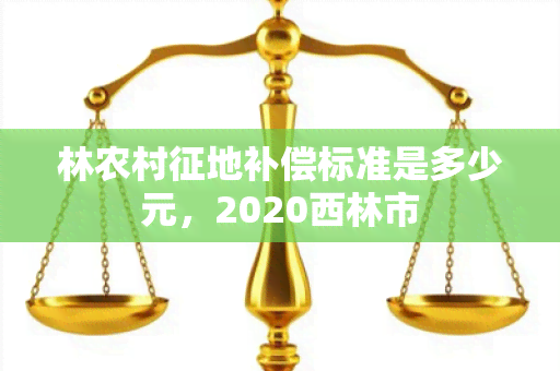 林农村征地补偿标准是多少元，2020西林市