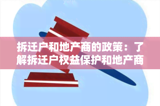 拆迁户和地产商的政策：了解拆迁户权益保护和地产商规经营的最新政策