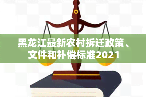 黑龙江最新农村拆迁政策、文件和补偿标准2021