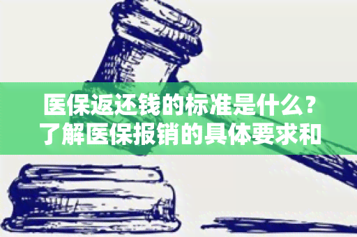 医保返还钱的标准是什么？了解医保报销的具体要求和条件