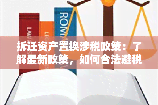 拆迁资产置换涉税政策：了解最新政策，如何合法避税？