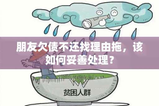 朋友欠债不还找理由拖，该如何妥善处理？