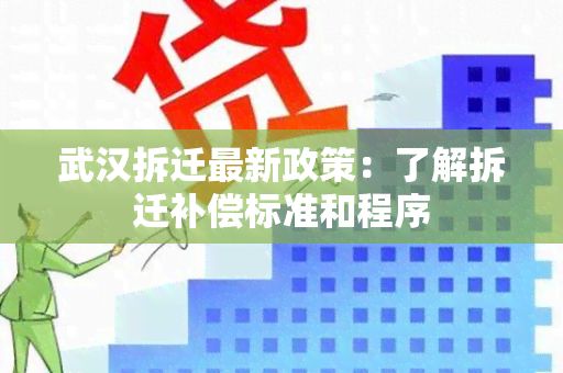 武汉拆迁最新政策：了解拆迁补偿标准和程序