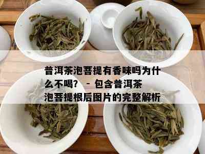 普洱茶泡菩提有香味吗为什么不喝？ - 包含普洱茶泡菩提根后图片的完整解析