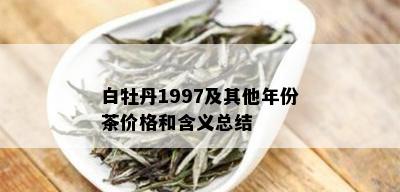 白牡丹1997及其他年份茶价格和含义总结