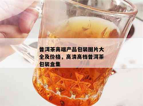 普洱茶高端产品包装图片大全及价格，高清高档普洱茶包装盒集