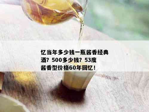 忆当年多少钱一瓶酱香经典？500多少钱？53度酱香型价格60年回忆！