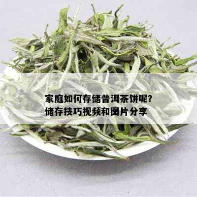 家庭如何存储普洱茶饼呢？储存技巧视频和图片分享