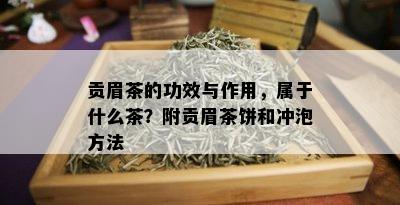 贡眉茶的功效与作用，属于什么茶？附贡眉茶饼和冲泡方法