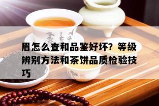 眉怎么查和品鉴好坏？等级辨别方法和茶饼品质检验技巧