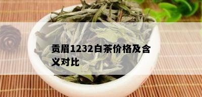 贡眉1232白茶价格及含义对比