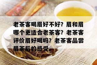 老茶客喝眉好不好？眉和眉哪个更适合老茶客？老茶客评价眉好喝吗？老茶客品尝眉茶后的感受。