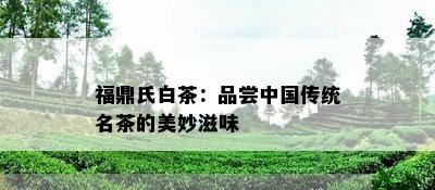 福鼎氏白茶：品尝中国传统名茶的美妙滋味