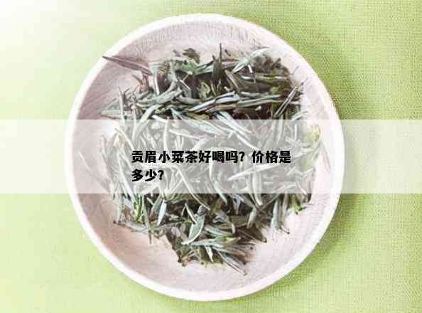 贡眉小菜茶好喝吗？价格是多少？