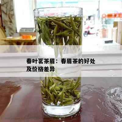 春叶茗茶眉：春眉茶的好处及价格差异