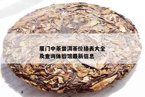 厦门中茶普洱茶价格表大全及查询体验馆最新信息