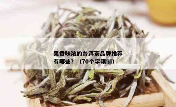 果香味浓的普洱茶品牌推荐有哪些？（70个字限制）