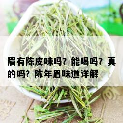 眉有陈皮味吗？能喝吗？真的吗？陈年眉味道详解