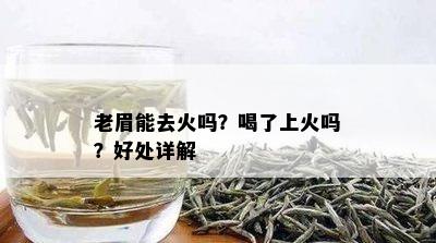 老眉能去火吗？喝了上火吗？好处详解