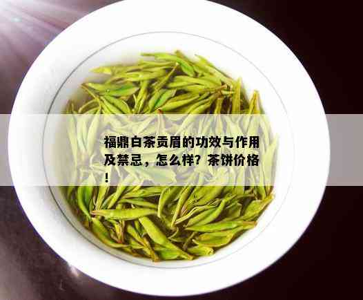 福鼎白茶贡眉的功效与作用及禁忌，怎么样？茶饼价格！