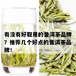 有没有好取用的普洱茶品牌？推荐几个好点的普洱茶品牌！