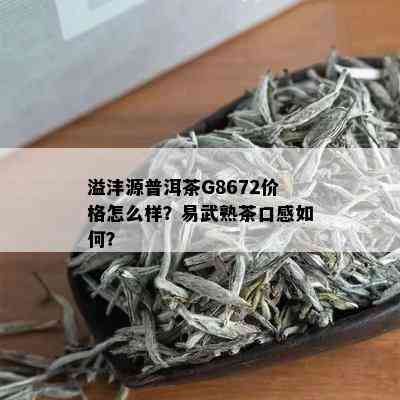 溢沣源普洱茶G8672价格怎么样？易武熟茶口感如何？