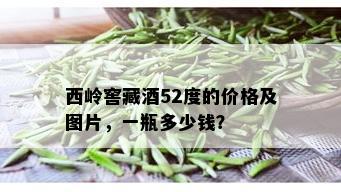 西岭窖藏52度的价格及图片，一瓶多少钱？