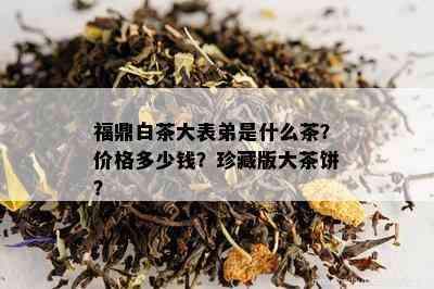 福鼎白茶大表弟是什么茶？价格多少钱？珍藏版大茶饼？