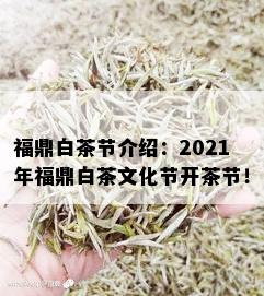 福鼎白茶节介绍：2021年福鼎白茶文化节开茶节！