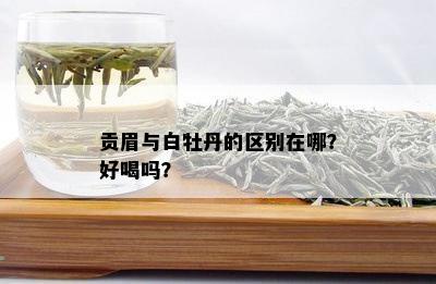 贡眉与白牡丹的区别在哪？好喝吗？